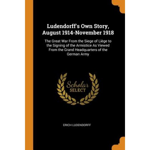 (영문도서) Ludendorff''s Own Story August 1914-November 1918: The Great War From the Siege of Liège to t... Paperback, Franklin Classics, English, 9780341878605