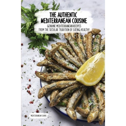 (영문도서) The Authentic Mediterranean Cuisine: Genuine Mediterranean Recipes From The Secular Tradition... Paperback, Mediterranean Publisher, English, 9781803394053
