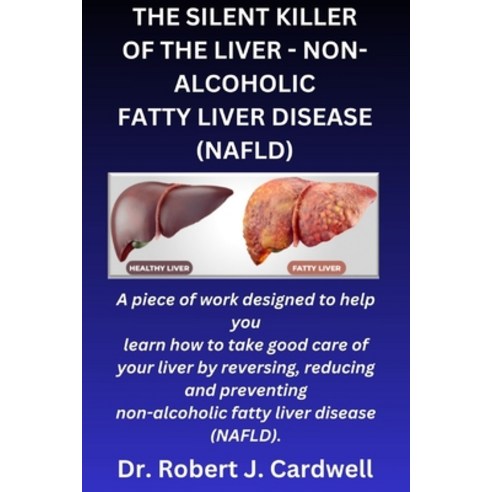 (영문도서) The Silent Killer of the Liver - Non-Alcoholic Fatty Liver Disease: a piece of work designed ... Paperback, Independently Published, English, 9798873641512