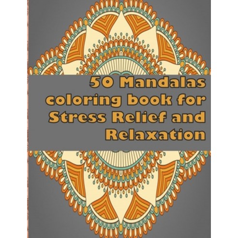 50 Mandalas coloring book for Stress Relief and Relaxation: An Adult Coloring Book Featuring 50 of t... Paperback, Independently Published, English, 9798693687226