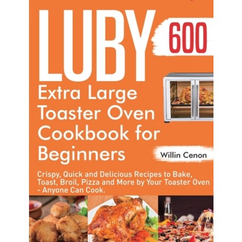(영문도서) Luby Extra Large Toaster Oven Cookbook for Beginners: 600-Day Crispy Quick and Delicious Rec... Hardcover, Jake Cookbook, English, 9781954703421