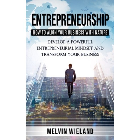 (영문도서) Entrepreneurship: How to Align Your Business with Nature (Develop a Powerful Entrepreneurial ... Paperback, Melvin Wieland, English, 9781777988548