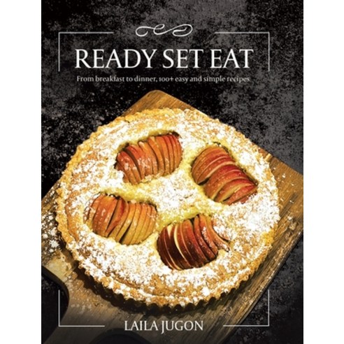 (영문도서) Ready Set Eat: From Breakfast to Dinner 100+ Easy and Simple Recipes Hardcover, Tellwell Talent, English, 9780228885818