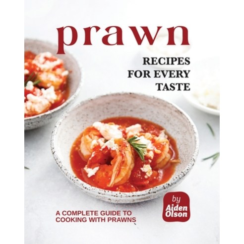 (영문도서) Prawn Recipes for Every Taste: A Complete Guide to Cooking with Prawns Paperback, Independently Published, English, 9798857130308