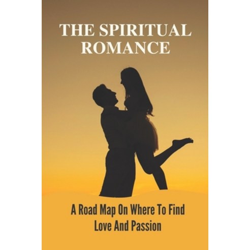 (영문도서) The Spiritual Romance: A Road Map On Where To Find Love And Passion: A Tailor-Made Love Affair Paperback, Independently Published, English, 9798543170069