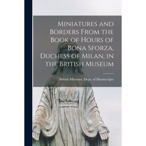 (영문도서) Miniatures and Borders From the Book of Hours of Bona Sforza Duchess of Milan in the Britis... Paperback, Legare Street Press, English, 9781016034036