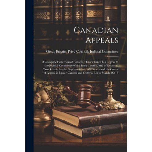(영문도서) Canadian Appeals: A Complete Collection of Canadian Cases Taken On Appeal to the Judicial Com... Paperback, Legare Street Press, English, 9781021607010