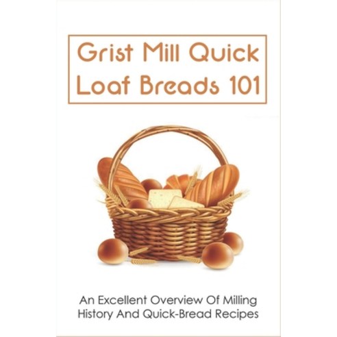 (영문도서) Grist Mill Quick Loaf Breads 101: An Excellent Overview Of Milling History And Quick-Bread Re... Paperback, Independently Published, English, 9798532984424