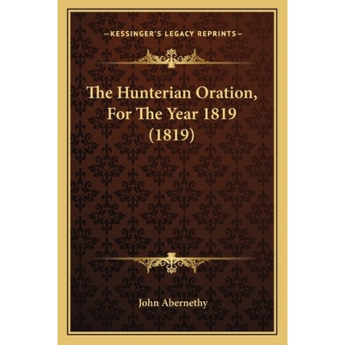 The Hunterian Oration For The Year 1819 (1819) Paperback, Kessinger Publishing