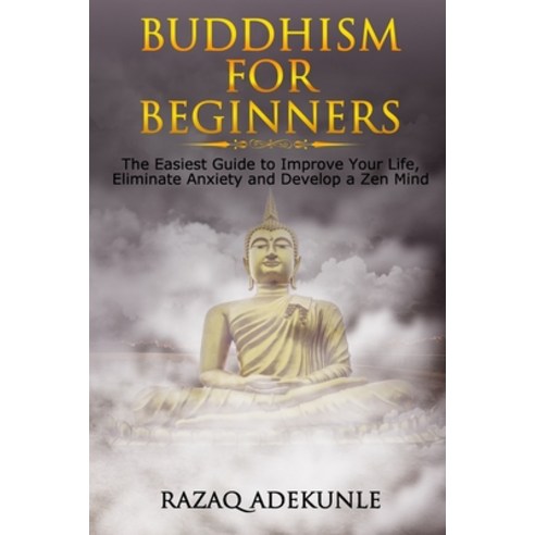 Buddhism for Beginners: The Easiest Guide to Improve Your Life Eliminate Anxiety and Develop a Zen ... Paperback, Independently Published