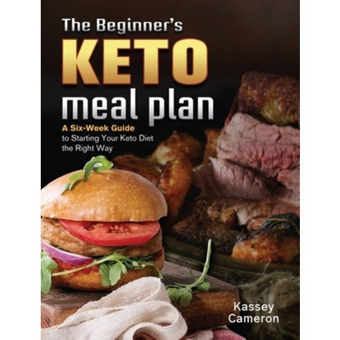 The Beginner''s Keto Meal Plan: A Six-Week Guide to Starting Your Keto Diet the Right Way Hardcover, Kassey Cameron, English, 9781802445657