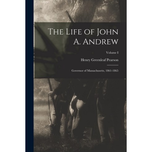 (영문도서) The Life of John A. Andrew: Governor of Massachusetts 1861-1865; Volume I Paperback, Legare Street Press, English, 9781017307856