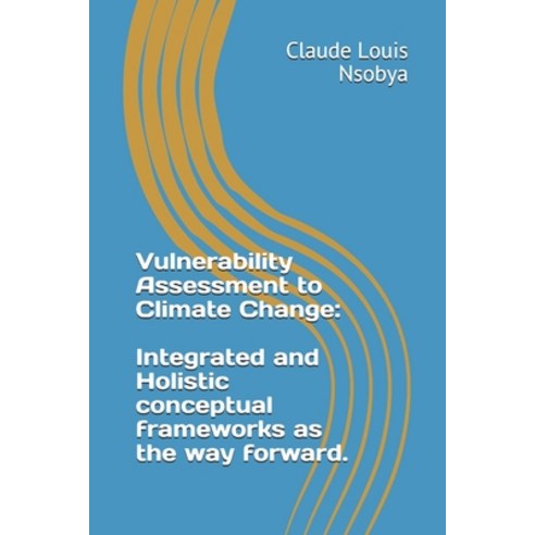 Vulnerability Assessment to Climate Change: Integrated and Holistic conceptual frameworks as the way... Paperback, Independently Published