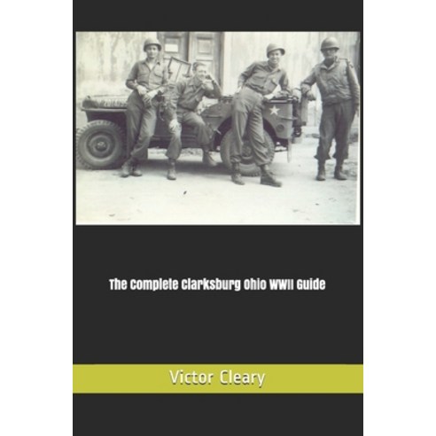 The Complete Clarksburg Ohio World War II Guide Paperback, Independently Published, English, 9798565528718