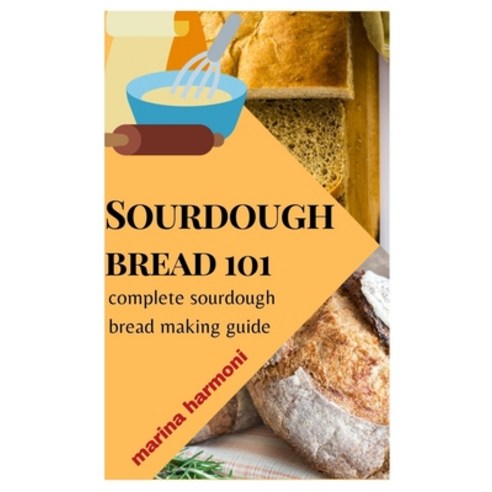 (영문도서) Sourdough Bread 101: Complete Sourdough Bread Making Guide Paperback, Independently Published, English, 9798461235895