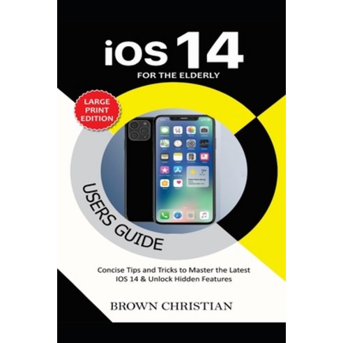 IOS 14 Users Guide for the Elderly: Concise Tips and Tricks to Master the Latest iOS 14 & Unlock Hid... Paperback, Independently Published