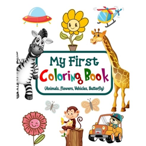 My First Coloring Book: Coloring Book For Kids Ages 1-3 (Animals Flowers Vehicles Butterfly) Colo... Paperback, Independently Published, English, 9798704867746