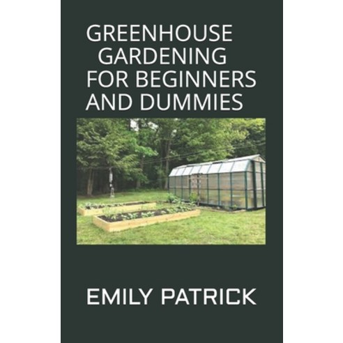 Greenhouse Gardening for Beginners and Dummies: Step by Step Ways to Build your Greenhouse System an... Paperback, Independently Published, English, 9798693169593