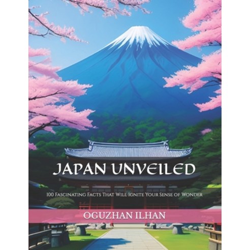 (영문도서) Japan Unveiled: 100 Fascinating Facts That Will Ignite Your Sense of Wonder Paperback, Independently Published, English, 9798399712055