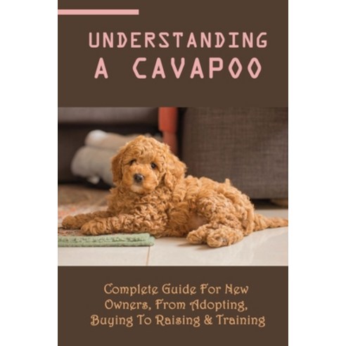 (영문도서) Understanding A Cavapoo: Complete Guide For New Owners From Adopting Buying To Raising & Tr... Paperback, Independently Published, English, 9798450944265