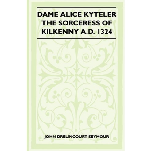 (영문도서) Dame Alice Kyteler the Sorceress of Kilkenny A.D. 1324 (Folklore History Series) Paperback, Pierides Press, English, 9781445523347