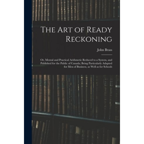 (영문도서) The Art of Ready Reckoning: or Mental and Practical Arithmetic Reduced to a System and Publ... Paperback, Legare Street Press, English, 9781014785060
