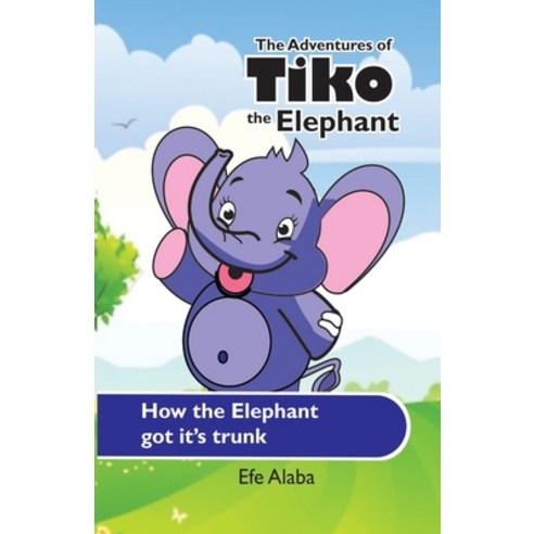 (영문도서) How the Elephant got it''s trunk: The Adventures of Tiko the Elephant Paperback, Independently Published, English, 9798793267359