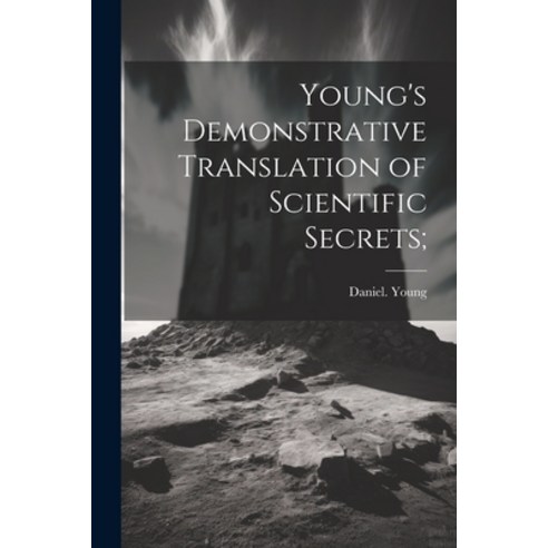 (영문도서) Young''s Demonstrative Translation of Scientific Secrets; Paperback, Legare Street Press, English, 9781021804037
