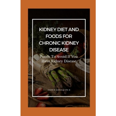 (영문도서) Kidney Diet And Foods For Chronic Kidney Disease: Foods To Avoid If You Have Kidney Disease Paperback, Independently Published, English, 9798517927736