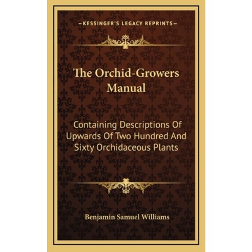(영문도서) The Orchid-Growers Manual: Containing Descriptions Of Upwards Of Two Hundred And Sixty Orchid... Hardcover, Kessinger Publishing, English, 9781163694091