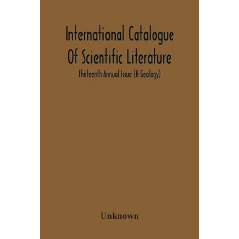 International Catalogue Of Scientific Literature; Thirteenth Annual Issue (H Geology) Paperback, Alpha Edition, English, 9789354302299