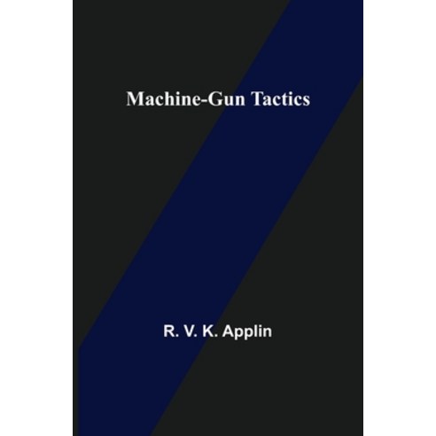 (영문도서) Machine-Gun Tactics Paperback, Alpha Edition, English, 9789356576650