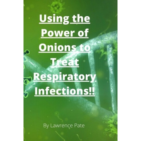 Using the Power of Onions to Treat Respiratory Infections Paperback, Independently Published