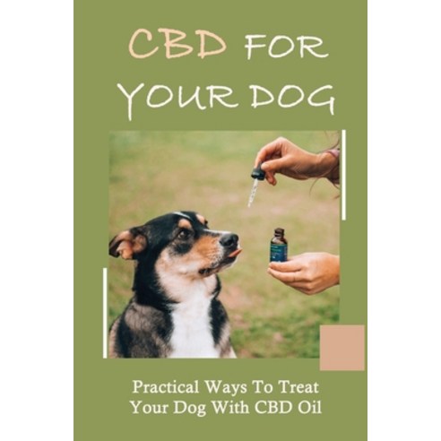 (영문도서) CBD For Your Dog: Practical Ways To Treat Your Dog With CBD Oil: Cbd For Dog Anxiety Paperback, Independently Published, English, 9798450255750