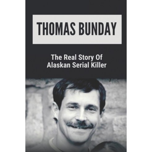 (영문도서) Thomas Bunday: The Real Story Of Alaskan Serial Killer: The True Story Of Serial Killers Paperback, Independently Published, English, 9798527794526