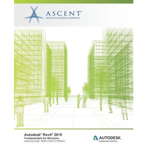 Autodesk Revit 2019: Fundamentals for Structure (Metric Units): Autodesk Authorized Publisher Paperback, Ascent, Center for Technical Knowledge