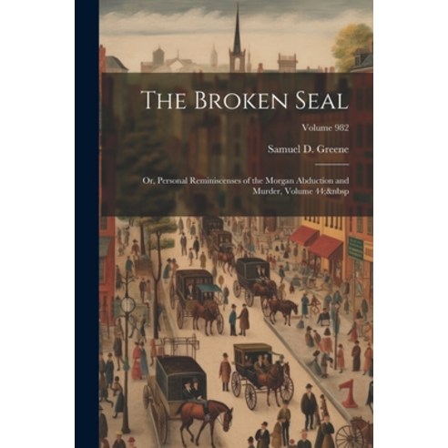 (영문도서) The Broken Seal: Or Personal Reminiscenses of the Morgan Abduction and Murder Volume 44; Vo... Paperback, Legare Street Press, English, 9781022828315