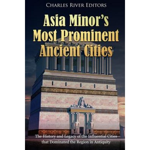 (영문도서) Asia Minor''s Most Prominent Ancient Cities: The History and Legacy of the Influential Cities ... Paperback, Createspace Independent Pub..., English, 9781729583685