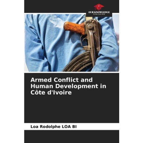(영문도서) Armed Conflict and Human Development in Côte d''Ivoire Paperback, Our Knowledge Publishing, English, 9786205800195