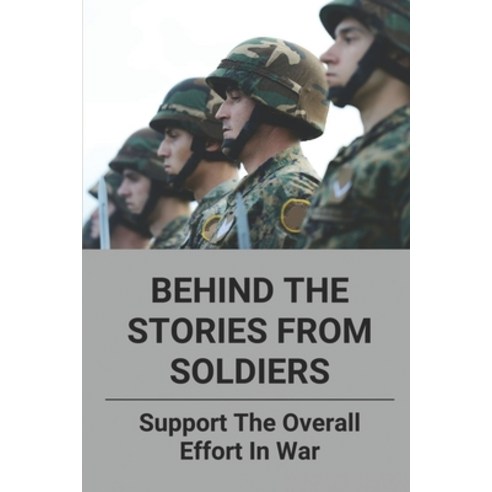 (영문도서) Behind The Stories From Soldiers: Support The Overall Effort In War: Memor Of War Stories Paperback, Independently Published, English, 9798513697077