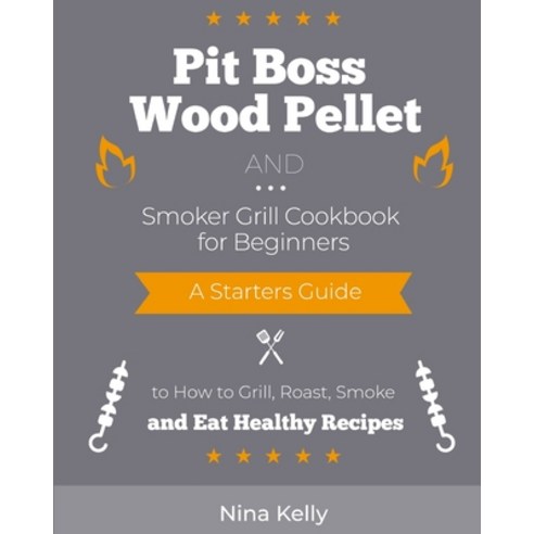 (영문도서) Pit Boss Wood Pellet and Smoker Grill Cookbook for Beginners: A Starters Guide to How to Gril... Paperback, Carnivore, English, 9781803570839