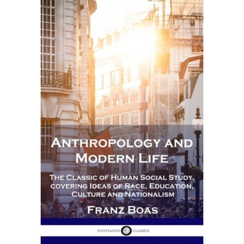 Anthropology and Modern Life: The Classic of Human Social Study covering Ideas of Race Education ... Paperback, Pantianos Classics