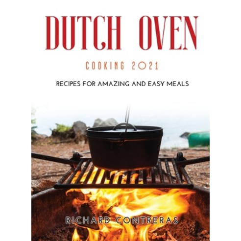 (영문도서) Dutch Oven Cooking 2021: Recipes for Amazing and Easy Meals Hardcover, Richard Contreras, English, 9781008966895