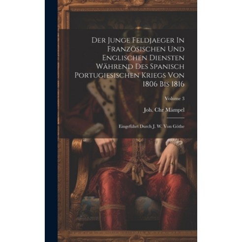 (영문도서) Der Junge Feldjaeger In Französischen Und Englischen Diensten Während Des Spanisch Portugiesi... Hardcover, Legare Street Press, English, 9781020109164