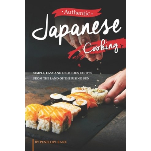 (영문도서) Authentic Japanese Cooking: Simple Easy and Delicious Recipes from the Land of the Rising Sun Paperback, Independently Published, English, 9798378655489