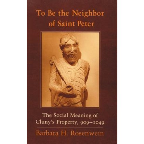 (영문도서) To Be the Neighbor of Saint Peter: The Social Meaning of Cluny''s Property 909 1049 Hardcover, Cornell University Press, English, 9780801422065