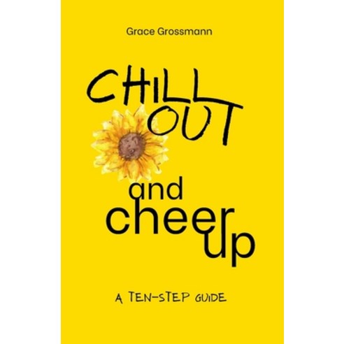 Chill Out and Cheer Up: A Ten-Step Guide Paperback, Independently Published, English, 9798580957760