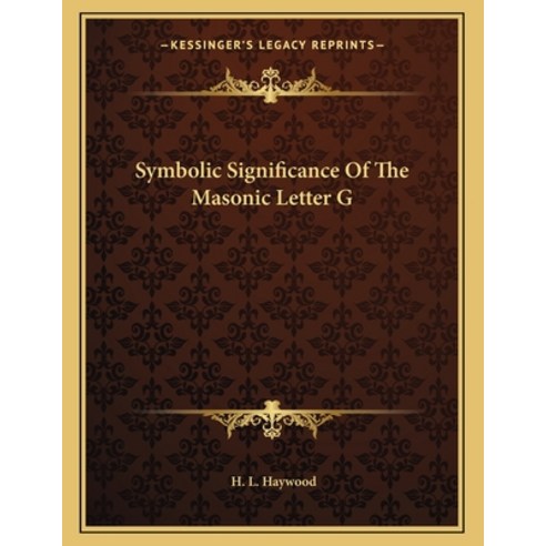 Symbolic Significance of the Masonic Letter G Paperback, Kessinger Publishing, English, 9781163023730