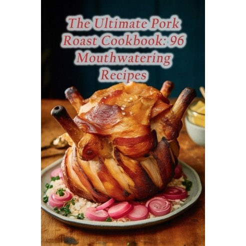 (영문도서) The Ultimate Pork Roast Cookbook: 96 Mouthwatering Recipes Paperback, Independently Published, English, 9798854428149