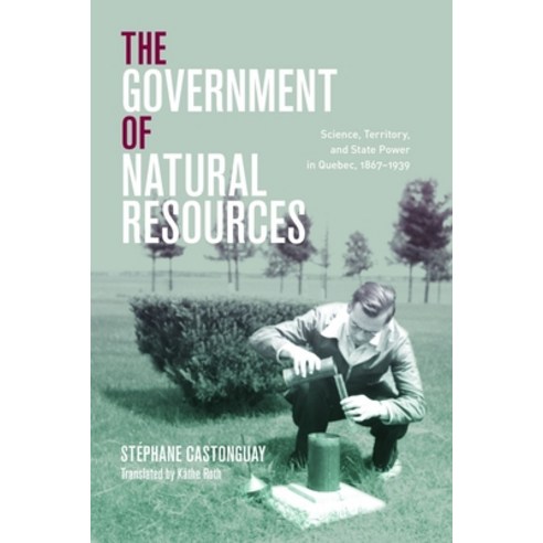 The Government of Natural Resources: Science Territory and State Power in Quebec 1867-1939 Paperback, University of British Colum..., English, 9780774866316